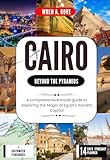 Cairo; Beyond the Pyramids: A comprehensive travel guide to exploring the Magic of Egypt's Ancient Capital