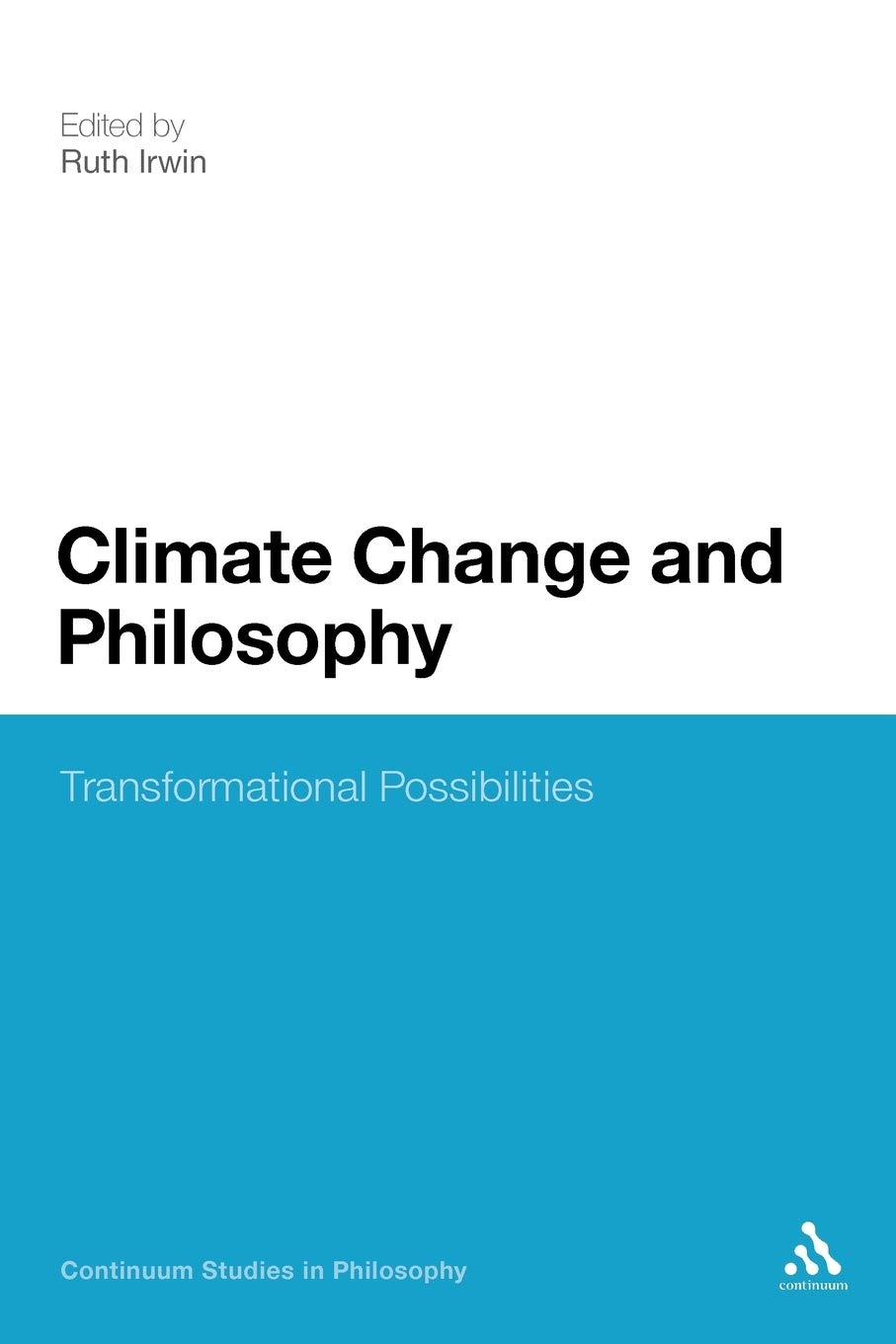 Climate Change and Philosophy: Transformational Possibilities: 55 (Continuum Studies in Philosophy)