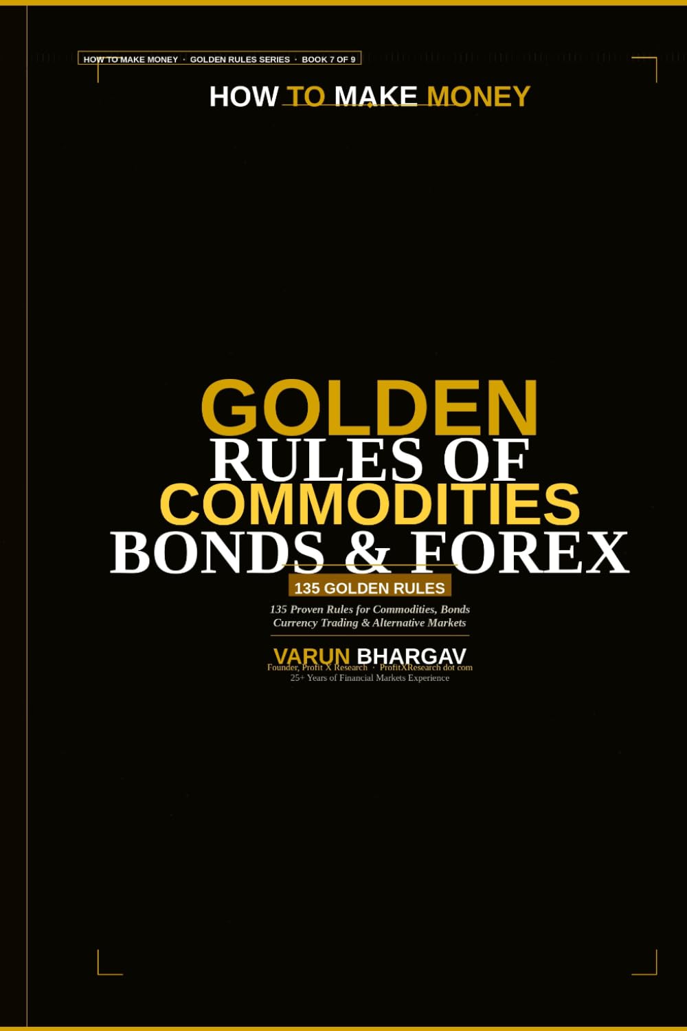How to Make Money — Golden Rules of Commodities ,bonds & Forex Trading: 190 Golden Rules for Digital Assets, Currency Markets & 24/7 Trading Mastery