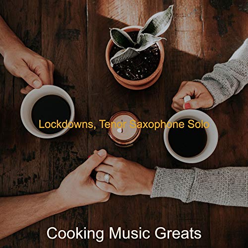 Lockdowns, Tenor Saxophone Solo Cooking Music Greats