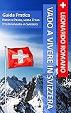  Vado a Vivere in Svizzera: Guida pratica passo a passo, verso il tuo trasferimento in Svizzera