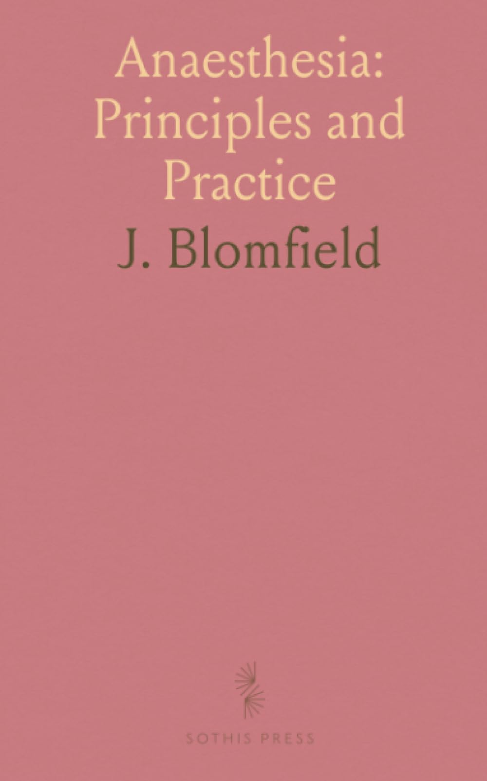 Anaesthesia: Principles and Practice: A practical guide to agents, administration, and patient safety for clinicians and students