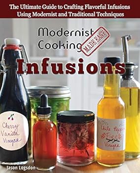 Paperback Modernist Cooking Made Easy: Infusions: The Ultimate Guide to Crafting Flavorful Infusions Using Modernist and Traditional Techniques Book