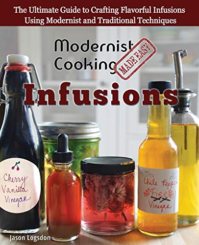 modernist cuisine made easy - Modernist Cooking Made Easy: Infusions: The Ultimate Guide to Crafting Flavorful Infusions Using Modernist and Traditional Techniques