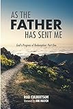 As The Father Has Sent Me: GodÃÂ¢Ãâ¬Ãâ¢s Progress of Redemption: Part One