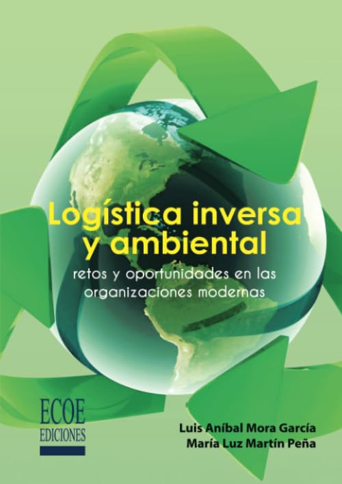 Logística inversa y ambiental: Retos Y Oportunidades En Las Organizaciones Modernas (Spanish Edition)