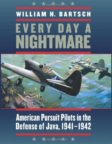 Every Day a Nightmare: American Pursuit Pilots in the Defense of Java, 1941-1942 (Williams-Ford Texas A&M University Military History Series Book 131) (Volume 131)