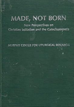 Hardcover Made, not born: New perspectives on Christian initiation and the catechumenate, from the Murphy Center for Liturgical Research (Liturgical studies) Book