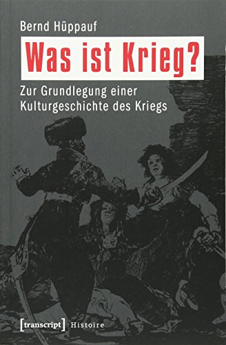 Was ist Krieg? Zur Grundlegung einer Kulturgeschichte des Kriegs (Histoire)