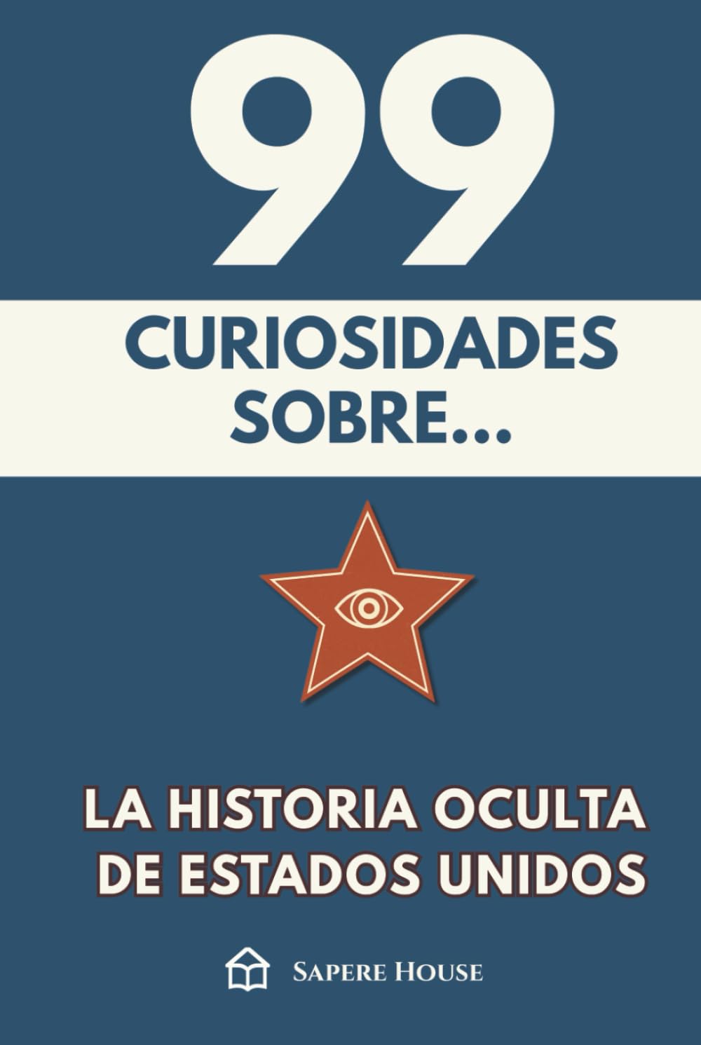 99 Curiosidades sobre la Historia Oculta de Estados Unidos: Descubre los hechos, datos y secretos más sorprendentes sobre el país más influyente del mundo