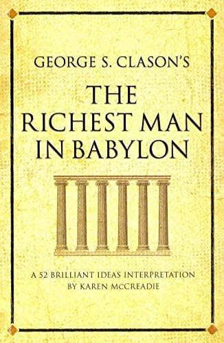 George S. Clason's The Richest Man in Babylon: A 52 brilliant ideas interpretation (Infinite Success)