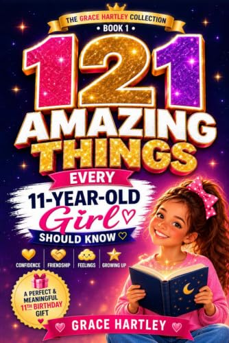 121 Amazing Things Every 11-Year-Old Girl Should Know: A Special Birthday Gift About Confidence, Friendship, and Growing Up: Inspiring Life Lessons on ... Girl (Amazing Things Every Girl Should Know)