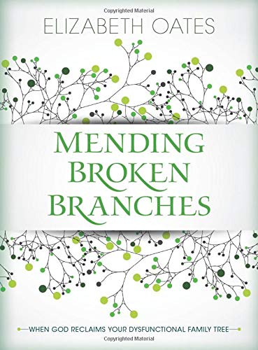 amazon com mending broken branches when god reclaims your dysfunctional family tree 9780825444265 oates elizabeth books