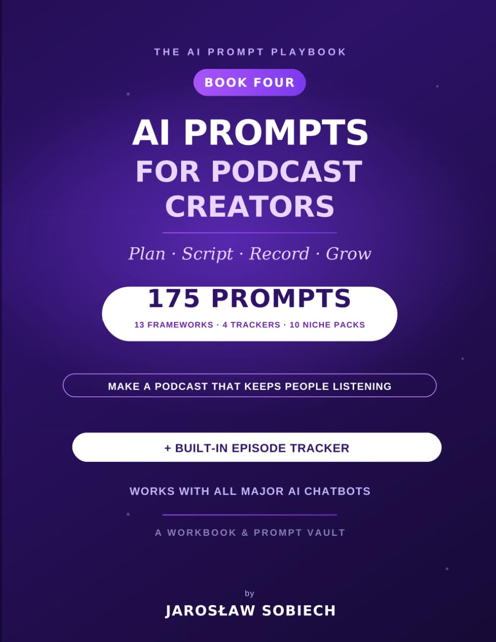 AI Prompts for Podcast Creators: 175 Copy-and-Paste Prompts & an Episode Tracker to Plan, Script, Record, and Grow Your Podcast Show (The AI Prompt Playbook)