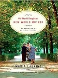 Old World Daughter, New World Mother: An Education in Love and Freedom
