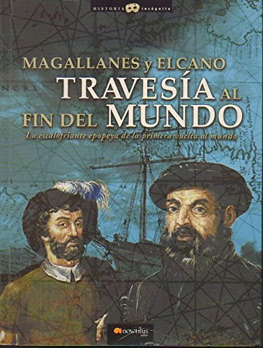Magallanes y Elcano: Travesía al fin del mundo: La escalofriante epopeya de la primera vuelta al mundo. (Historia Incógnita)