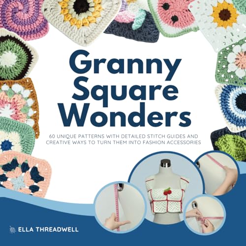 Granny Square Wonders: 60 Unique Patterns with Detailed Stitch Gu...