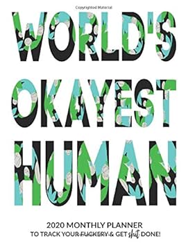 World's Okayest Human : 2020 Monthly Planner to Track Your Fuckery and Get Shit Done - Swear Words Included! - White Elephant Gag Gift Calendar