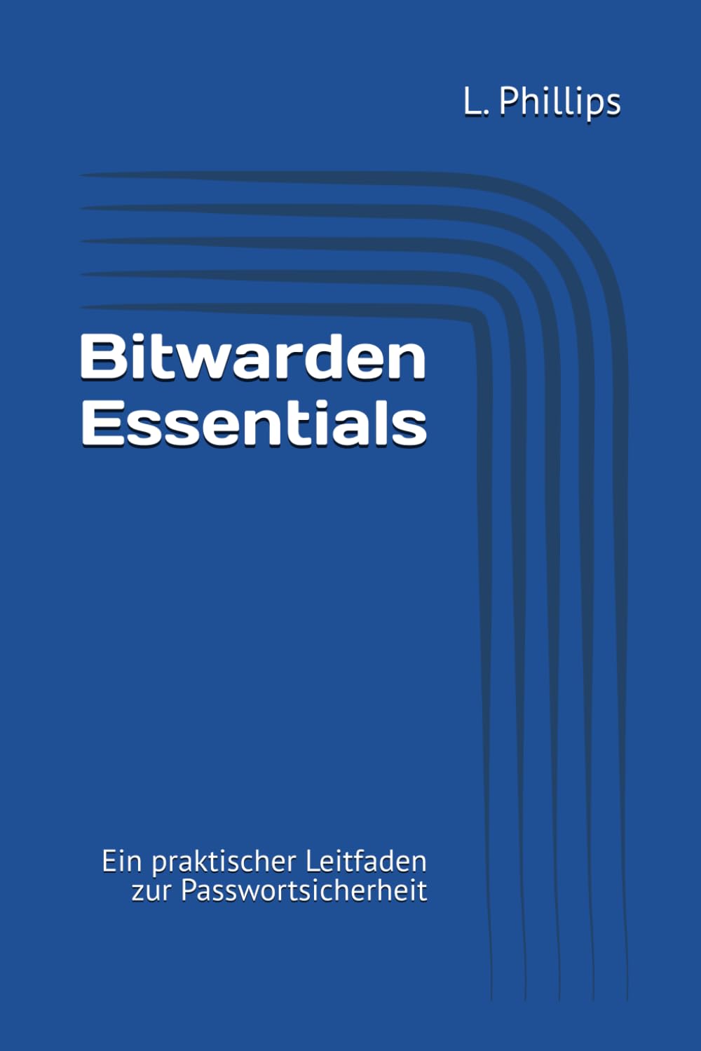 Bitwarden Essentials: Ein praktischer Leitfaden zur Passwortsicherheit (Persönliche Sicherheit in der digitalen Welt)