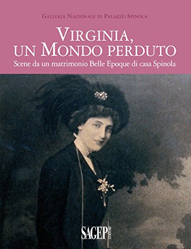 Virginia, un mondo perduto. Scene da un matrimonio Belle Epoque di casa Spinola Virginia, un mondo perduto. Scene da un matrimonio Belle Epoque di casa Spinola