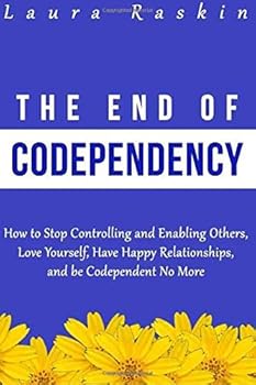 Paperback Codependency: The End of Codependency: How to Stop Controlling and Enabling Others, Love Yourself, Have Happy Relationships, and be Codependent No More Book