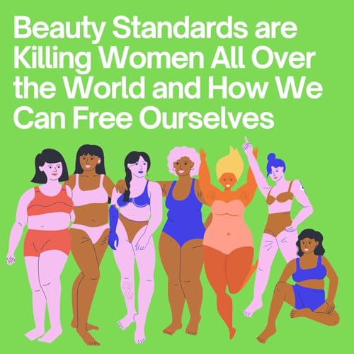 Beauty standards are killing women all over the world and how we can free ourselves