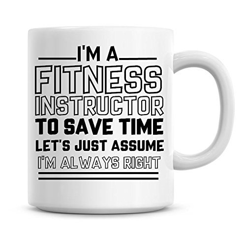 Taza de café con texto en inglés 'I'm A Fitness Instructor To Save Time Lets Just Assume I'm Always Right