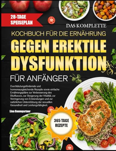DAS KOMPLETTE KOCHBUCH FÜR DIE ERNÄHRUNG GEGEN EREKTILE DYSFUNKTION FÜR ANFÄNGER: Durchblutungsfördernde und hormonausgleichende Rezepte sowie ... zur Steigerung der Vitalität, zur