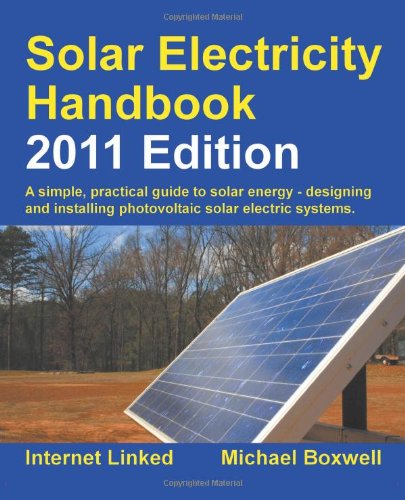 Solar Electricity Handbook 2011: A Simple Practical Guide to Solar Energy   Designing and Installing Photovoltaic Solar Electric Systems (Solar ... Photovoltaic Solar Electric Systems)