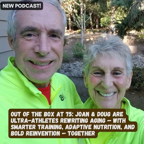 Out of the Box at 75: Joan & Doug Are Ultra-Athletes Rewriting Aging — with Smarter Training, Adaptive Nutrition, and Bold Reinvention — Together Podcast Por arte de portada