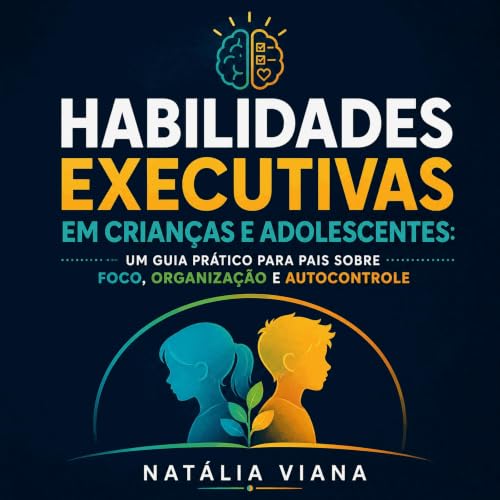 『Habilidades executivas em crian&ccedil;as e adolescentes: Um guia pr&aacute;tico para pais sobre foco, organiza&ccedil;&atil