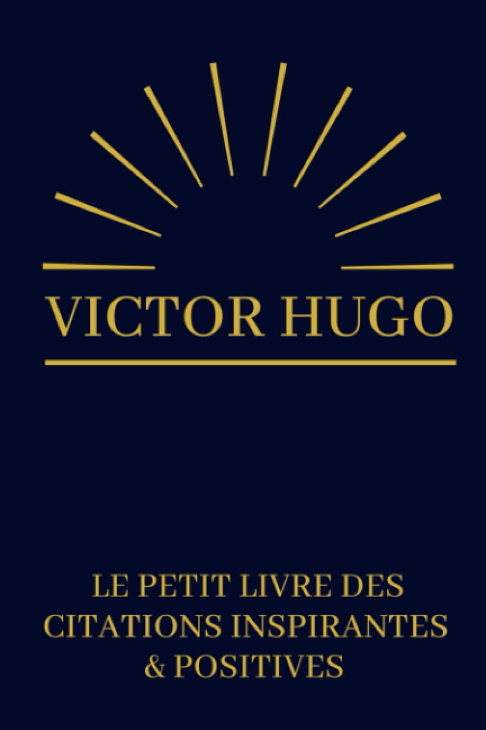 Victor Hugo Le Petit Livre Des Citations Inspirantes & Positives: Cadeau Original Anniversaire, Noël, Mariage, Saint-Valentin (French Edition)