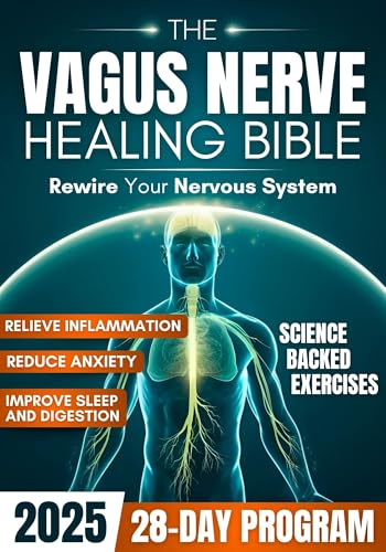 The Vagus Nerve Healing Bible: Rewire Your Nervous System with a 28-Day Program with Proven Exercises to Reduce Anxiety, Relieve Inflammation and Improve Sleep & Digestion