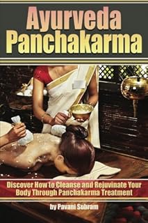 Ayurveda Panchakarma: Discover How to Cleanse and Rejuvinate Your Body Through Panchakarma Treatment