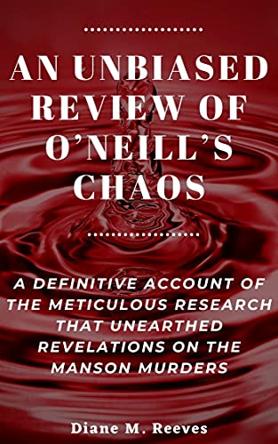 AN UNBIASED REVIEW OF OâNEILLâS CHAOS : A Definitive Account of the Meticulous Research that Unearthed Revelations on the Manson Murders