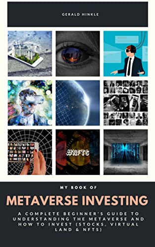 My Book Of Metaverse Investing: A Complete Beginnerâ€™s Guide To Understanding The Metaverse And How To Invest (Stocks, Virtual Land & NFTs)