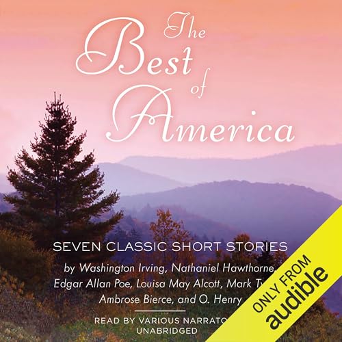 The Best of America Audiolibro Por Nathaniel Hawthorne, Edgar Allan Poe, Washington Irving, Louisa May Alcott, Mark Twain, O.