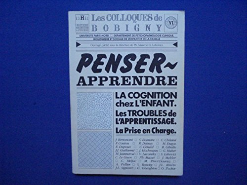  Les colloques de Bobigny. Penser, apprendre. La cognition chez l\'enfant. Les troubles de l\'apprentissage. La prise en charge. Université de Paris-Nord, département de psychopathologie clinique, biologique et sociale de l\'enfant et de la famille.