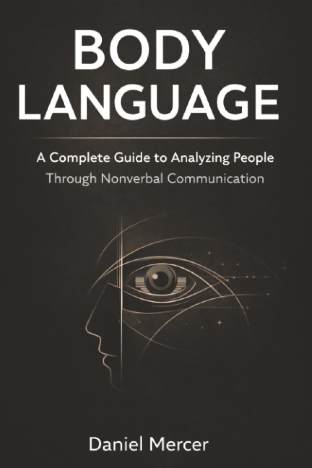 Body Language: A Complete Guide to Analyzing People Through Nonverbal Communication