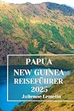PAPUA NEW GUINEA REISEFÜHRER 2025: Entdecken Sie die Unterkünfte, Touristenattraktionen und Sehenswürdigkeiten Papua New Guineas. Praktische Tipps und lokale Einblicke
