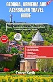 Georgia, Armenia and Azerbaijan travel guide : The Ultimate Guide Featuring Top Attractions, Honest Recommendations, Local Insights & Travel Essentials ... Caucasus (Stress free itineraries Book 1)