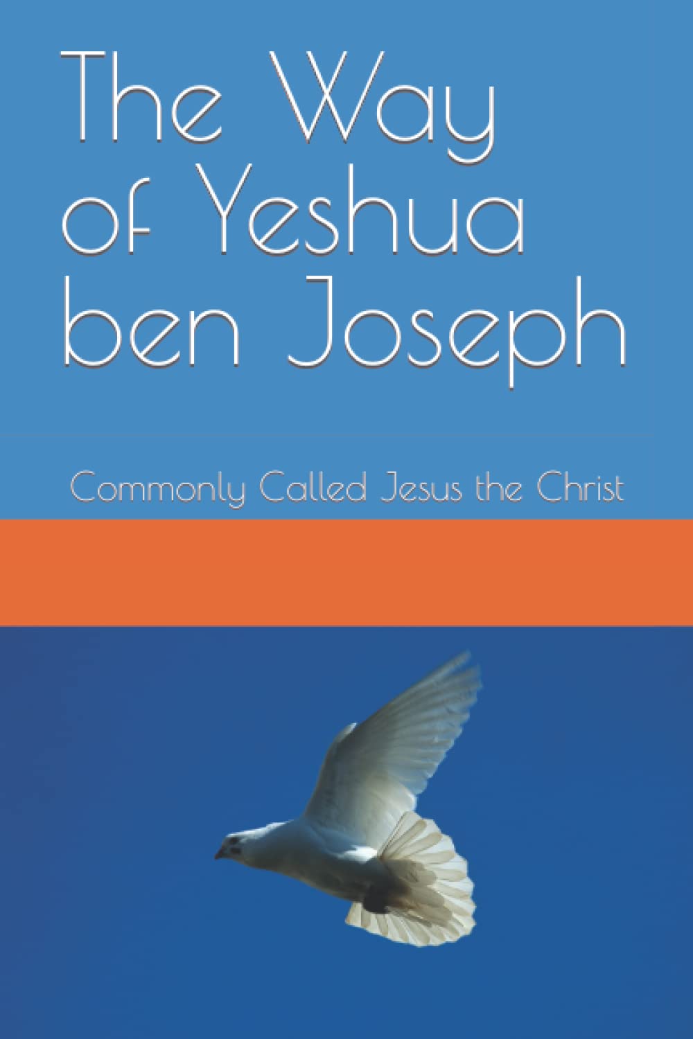 The Way of Yeshua ben Joseph: Commonly Called Jesus the Christ