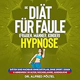 Die Diät für Faule (Frauen, Männer, Kinder) - Hypnose: Diäten sind machbar! Ohne Diätplan, ohne Sport / Essen & Abnehmen