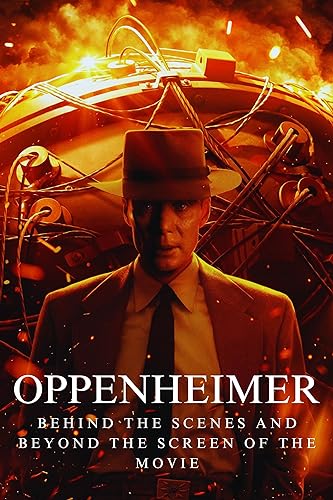 Oppenheimer: Behind the Scenes and Beyond the Screen of the Movie (English Edition) Oppenheimer: Behind the Scenes and Beyond the Screen of the Movie (English Edition)