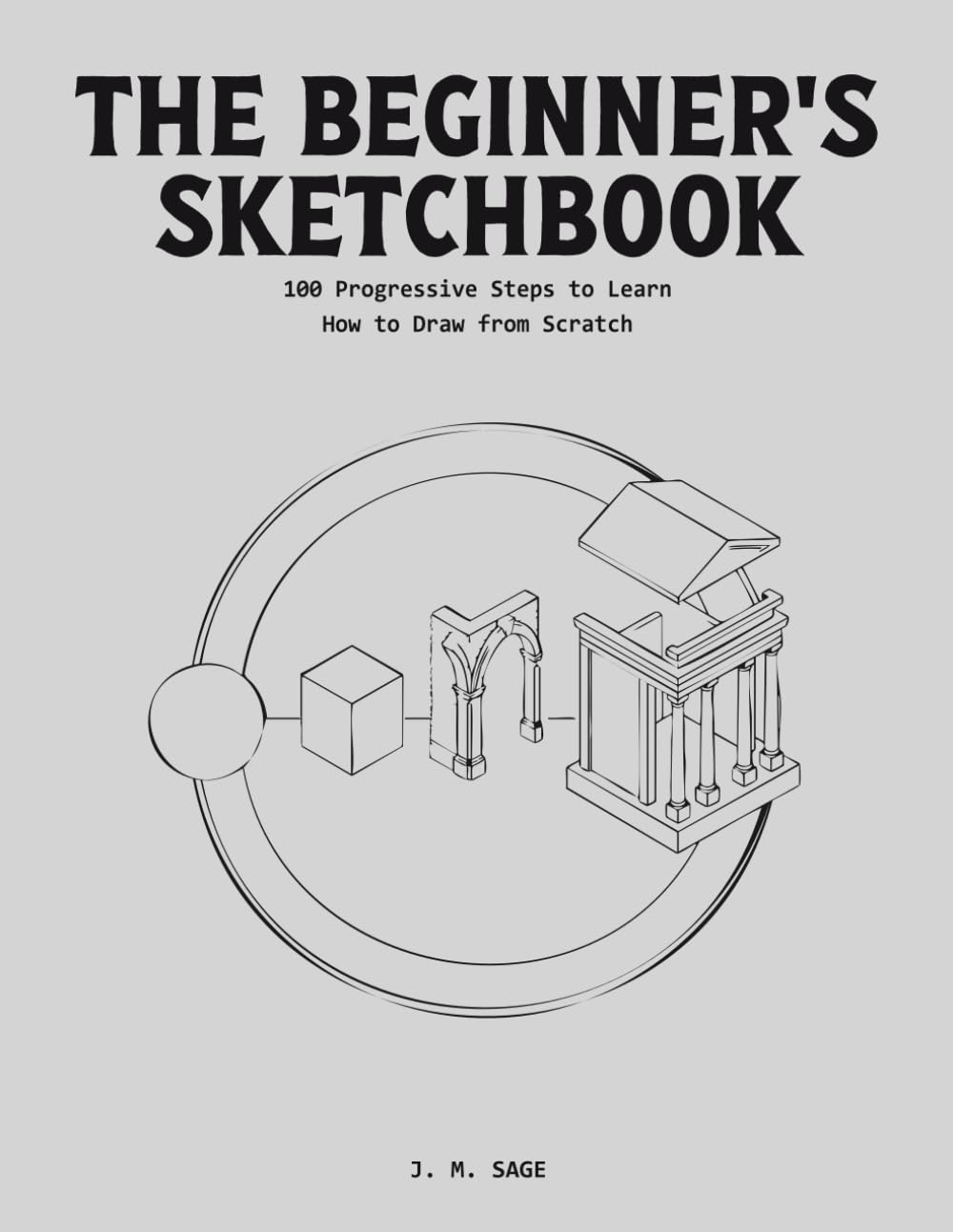 The Beginner's Sketchbook: 100 Progressive Steps to Learn How to Draw from Scratch. (LINEAR ENGINEERING.)