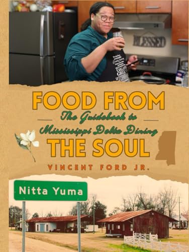 Food From the Soul: The Guidebook to Mississippi Delta Dining: Classic Southern Recipes, Soul Food Staples, and Stories from the Heart of the Delta