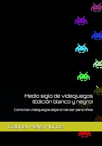 Medio siglo de videojuegos (Edición blanco y negro): Como los videojuegos dejaron de ser para niños