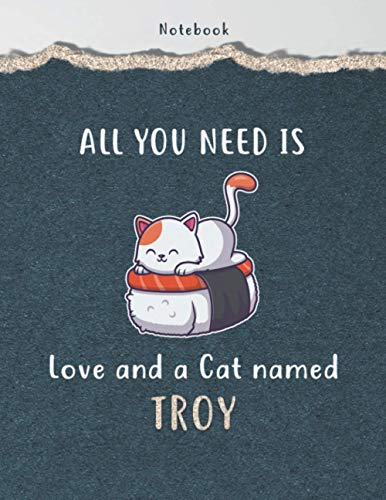Notebook All You Need Is Love And A Cat Named Troy Pet Lovers Cover Lined Journal: Journal, 8.5 x 11 inch, Daily, Over 110 Pages, A4, Diary, 21.59 x 27.94 cm, Mom, Event, To Do