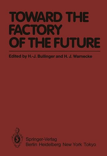 Toward the Factory of the Future: Proceedings of the 8th International Conference on Production Research and 5th Working Conference of the ... University of Stuttgart, August 20 - 22, 1985