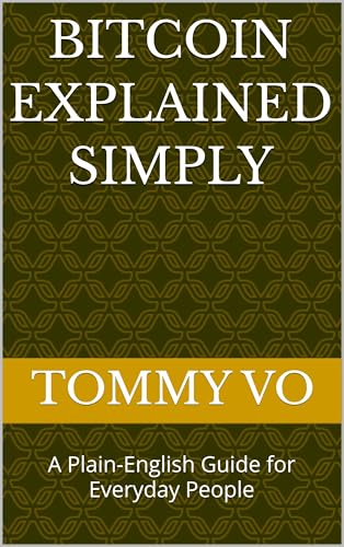  Bitcoin Explained Simply: A Plain-English Guide for Everyday People (English Edition)
